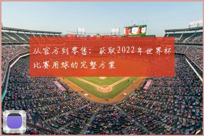 从官方到零售:获取2022年世界杯比赛用球的完整方案