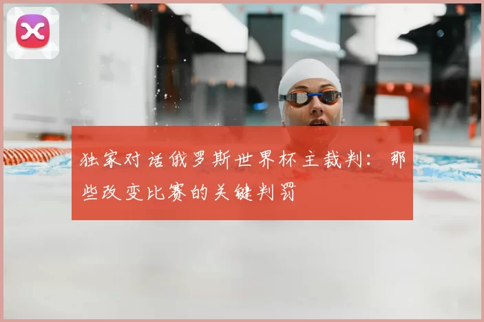 独家对话俄罗斯世界杯主裁判:那些改变比赛的关键判罚