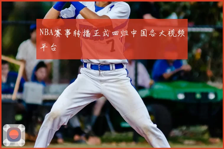 NBA赛事转播正式回归中国各大视频平台