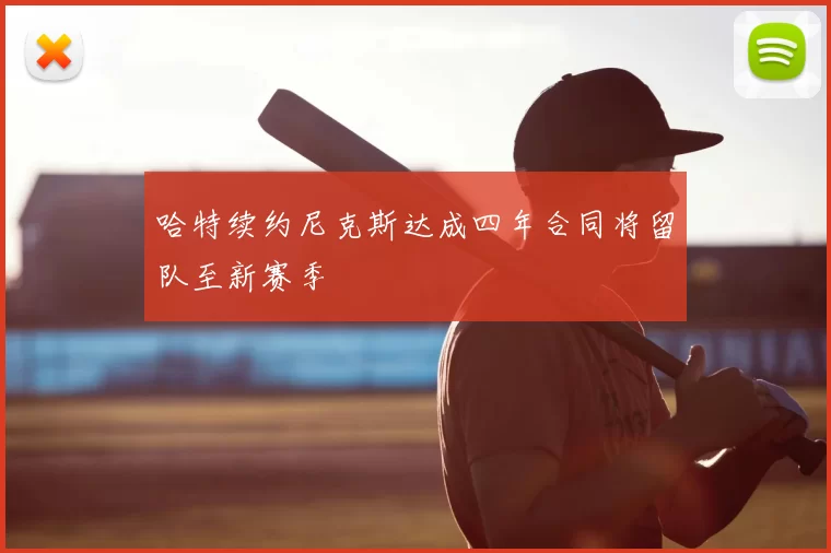 哈特续约尼克斯达成四年合同将留队至新赛季