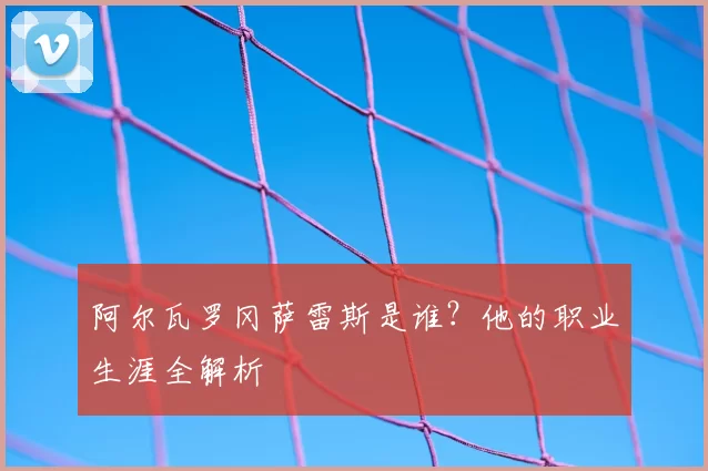 阿尔瓦罗冈萨雷斯是谁?他的职业生涯全解析