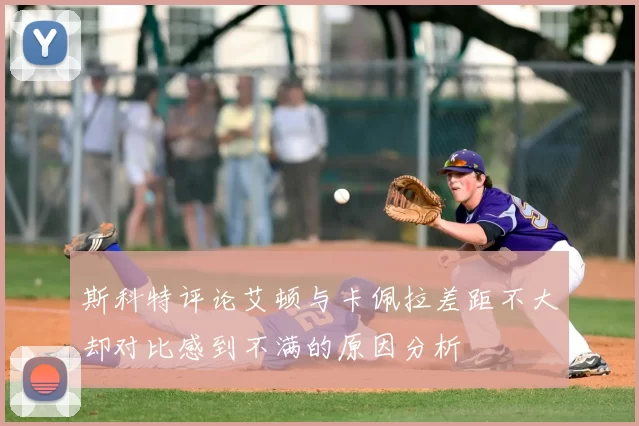 斯科特评论艾顿与卡佩拉差距不大却对比感到不满的原因分析