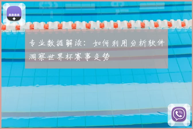 专业数据解读：如何利用分析软件洞察世界杯赛事走势