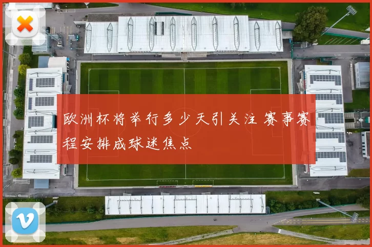 欧洲杯将举行多少天引关注 赛事赛程安排成球迷焦点