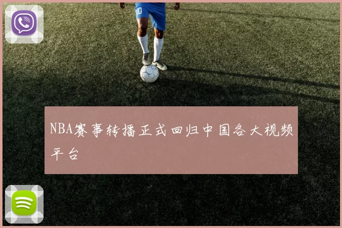 NBA赛事转播正式回归中国各大视频平台