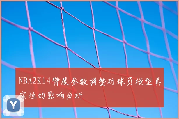 NBA2K14臂展参数调整对球员模型真实性的影响分析
