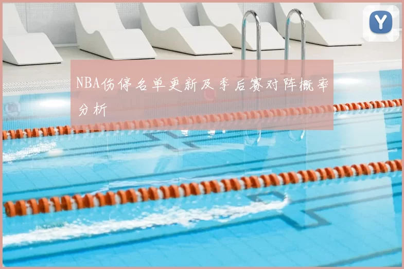 NBA伤停名单更新及季后赛对阵概率分析