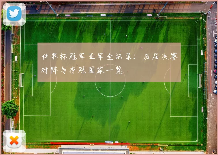 世界杯冠军亚军全记录:历届决赛对阵与夺冠国家一览