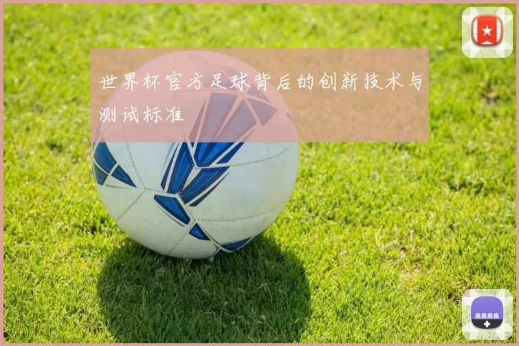 世界杯官方足球背后的创新技术与测试标准