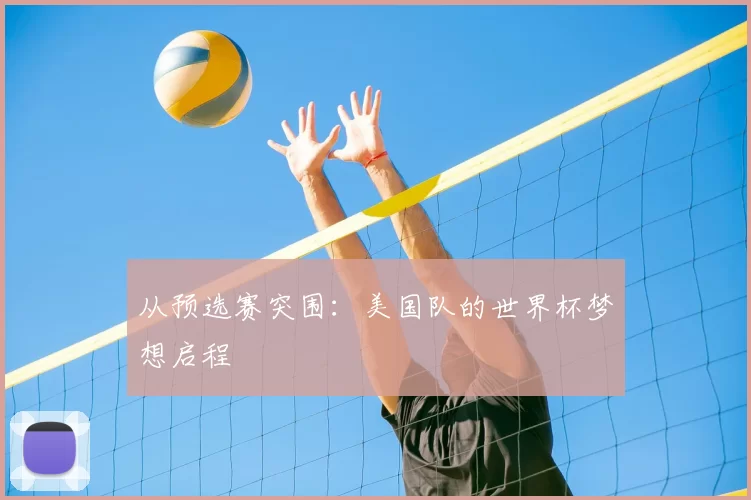 从预选赛突围:美国队的世界杯梦想启程